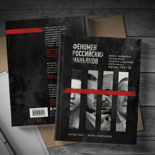 Феномен российских маньяков. Первое масштабное исследование маньяков и серийных убийц времен царизма, СССР и РФ