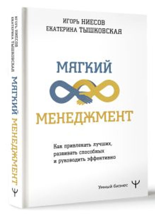 Мягкий менеджмент. Как привлекать лучших, развивать способных и руководить эффективно