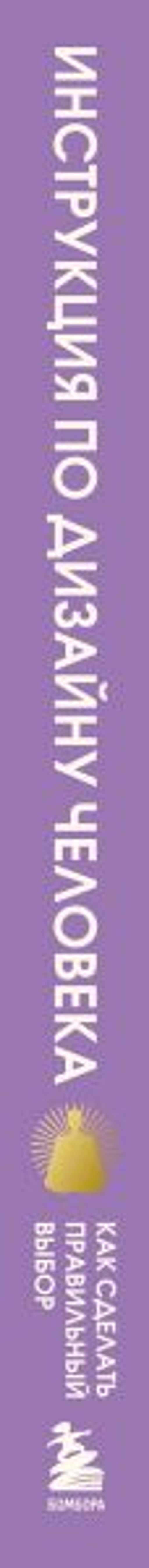 Инструкция по Дизайну Человека. Как сделать правильный выбор на работе, в любви и в жизни.