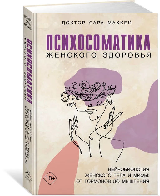 Психосоматика женского здоровья. Нейробиология женского тела и мифы: от гормонов до мышления. Маккей С.