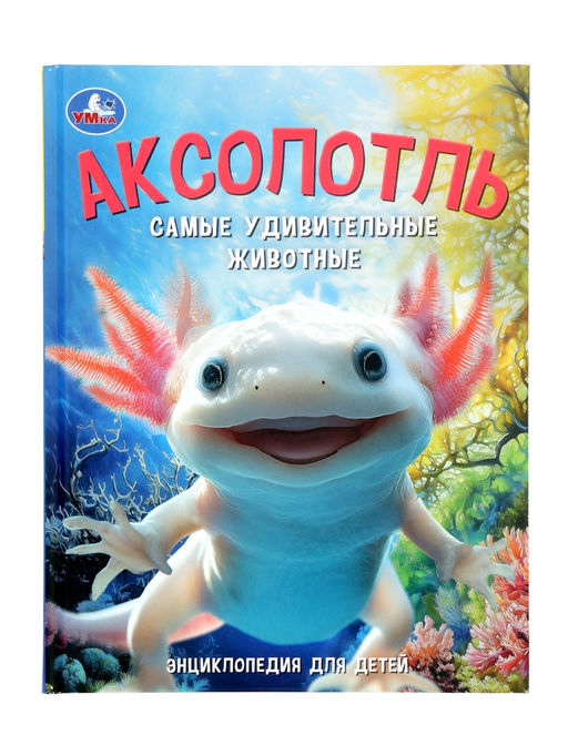Энциклопедия «Аксолотль. Самые удивительные животные» 405007