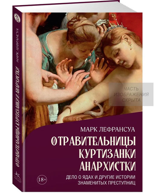 Отравительницы, куртизанки, анархистки: Дело о ядах и другие истории знаменитых преступниц. Лефрансуа М. - Колибри фото 9