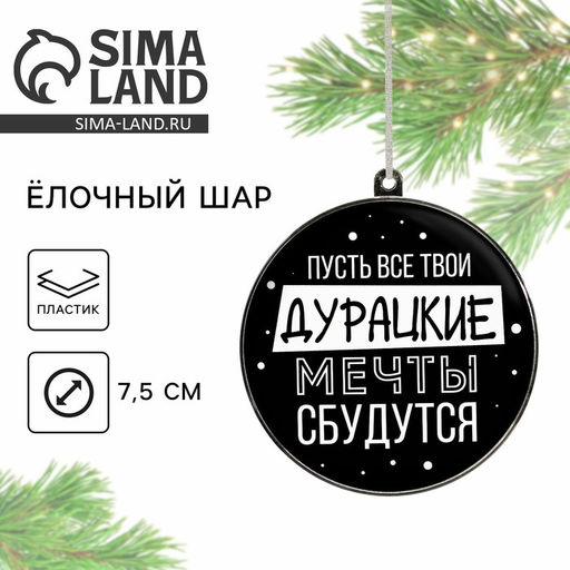 Ёлочная игрушка шар «Дурацкие мечты сбудутся», на Новый год, d=7.5 см